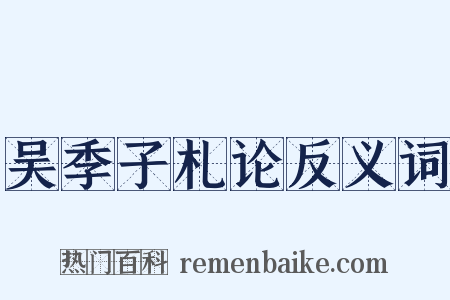 吴季子札论反义词是什么意思的图片